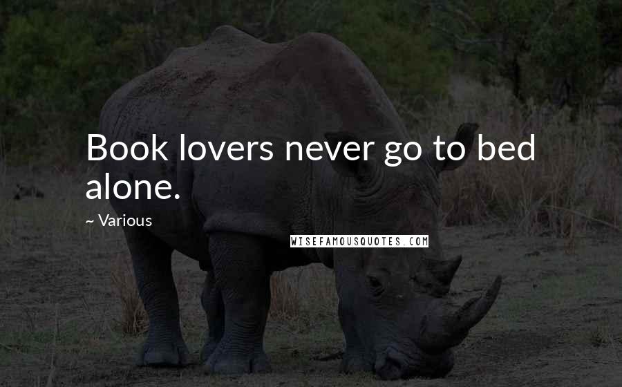 Various Quotes: Book lovers never go to bed alone.