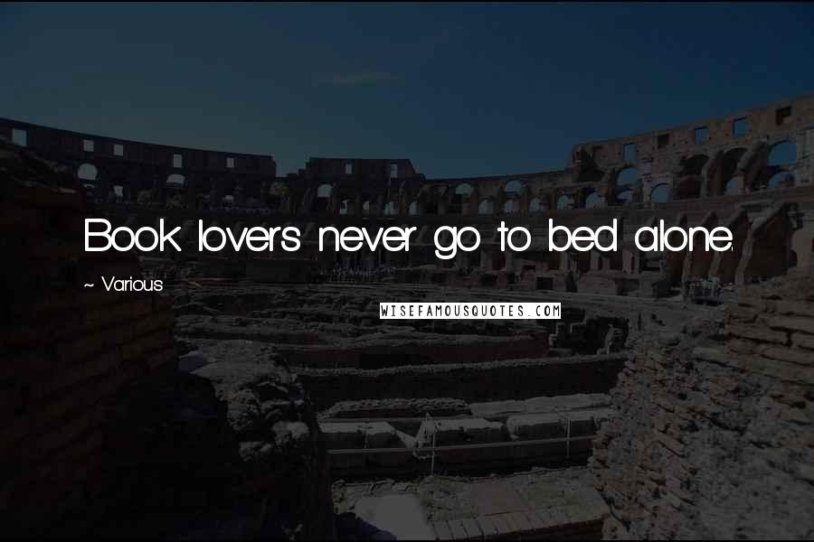 Various Quotes: Book lovers never go to bed alone.