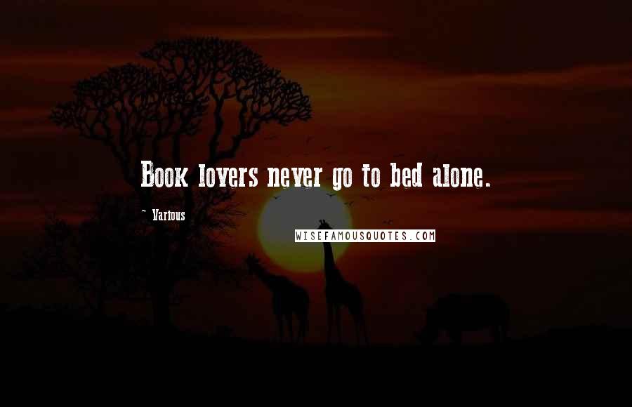 Various Quotes: Book lovers never go to bed alone.