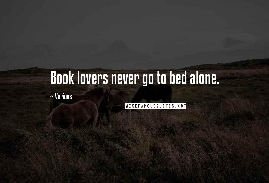 Various Quotes: Book lovers never go to bed alone.