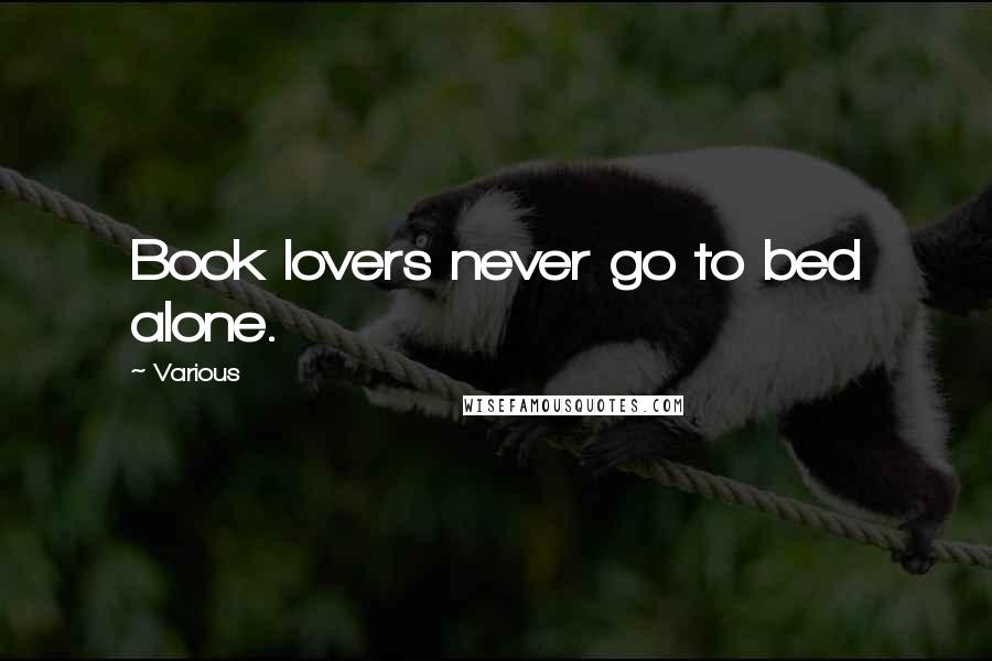 Various Quotes: Book lovers never go to bed alone.