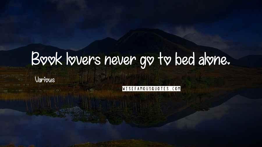 Various Quotes: Book lovers never go to bed alone.