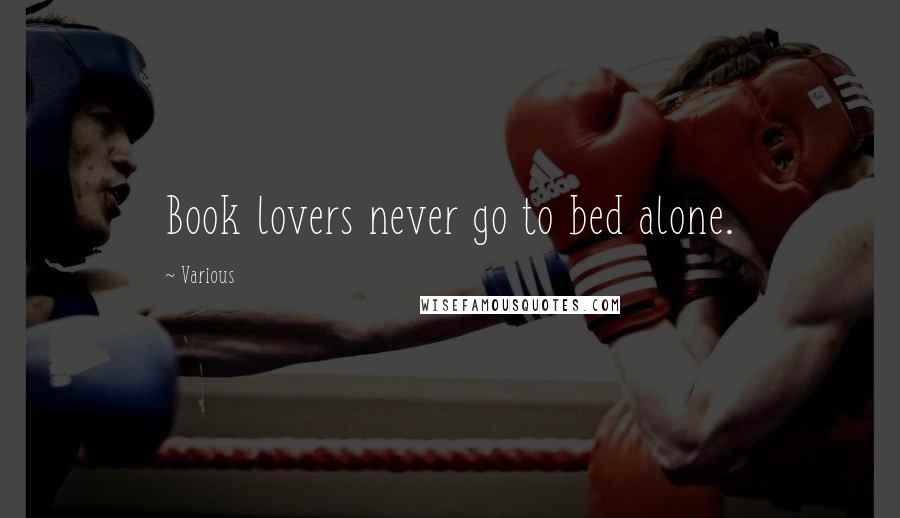 Various Quotes: Book lovers never go to bed alone.