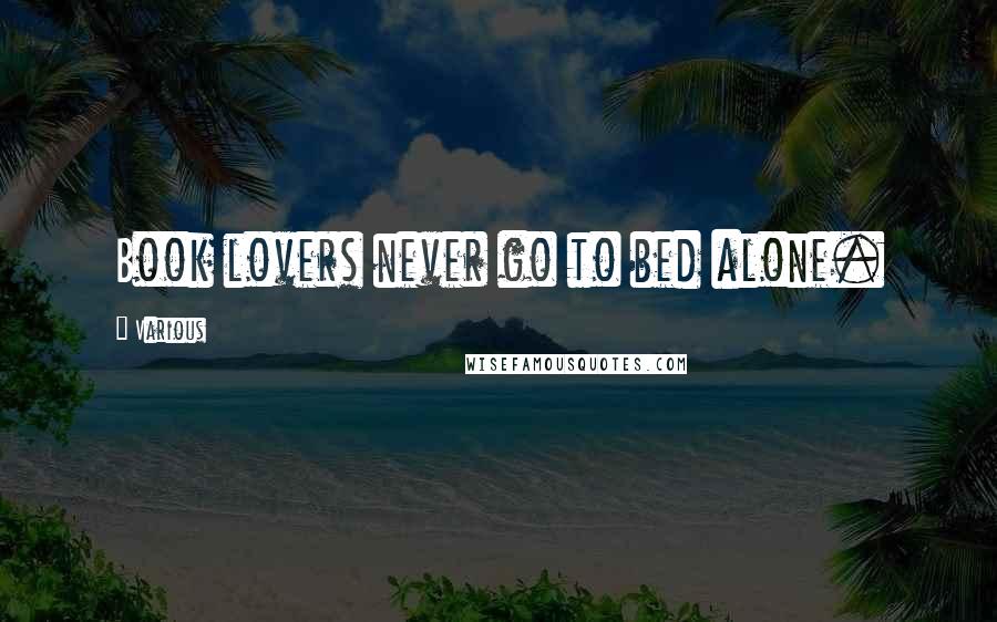 Various Quotes: Book lovers never go to bed alone.