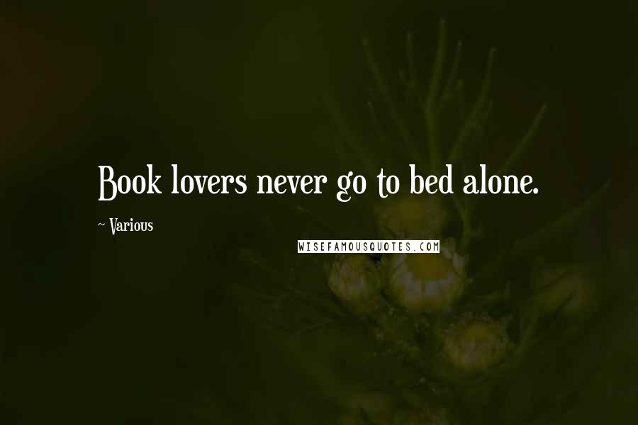 Various Quotes: Book lovers never go to bed alone.