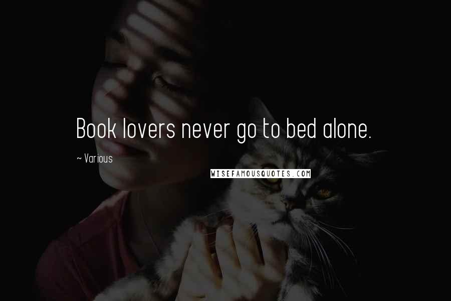 Various Quotes: Book lovers never go to bed alone.