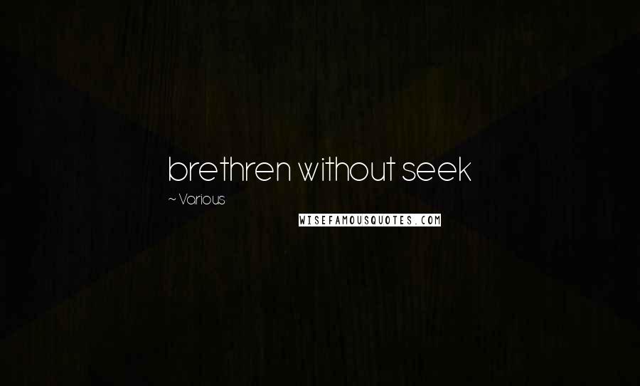 Various Quotes: brethren without seek