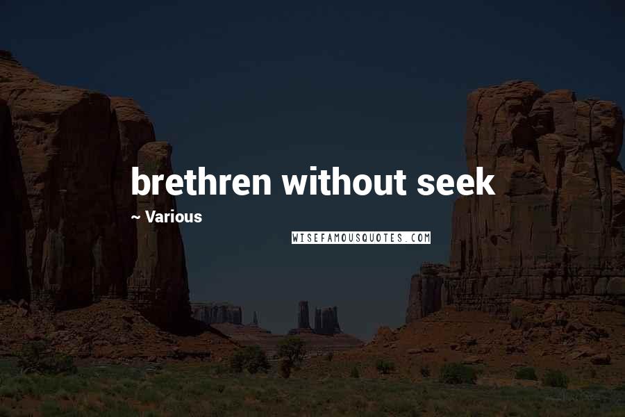 Various Quotes: brethren without seek