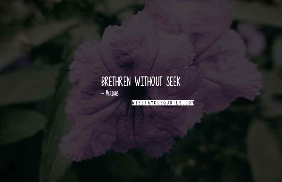 Various Quotes: brethren without seek
