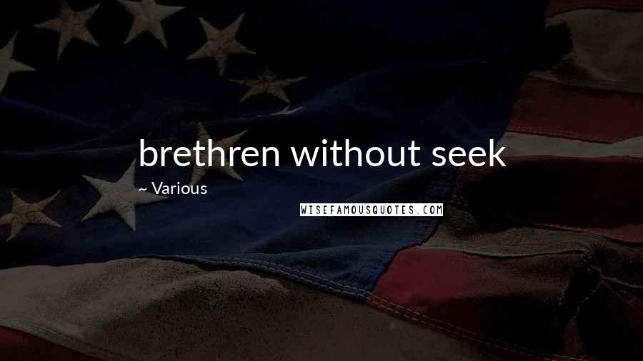 Various Quotes: brethren without seek