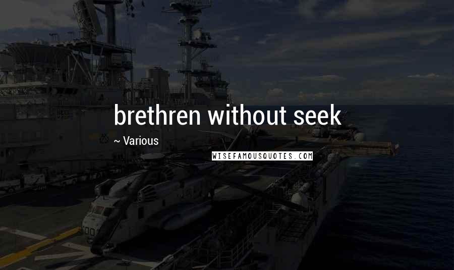 Various Quotes: brethren without seek