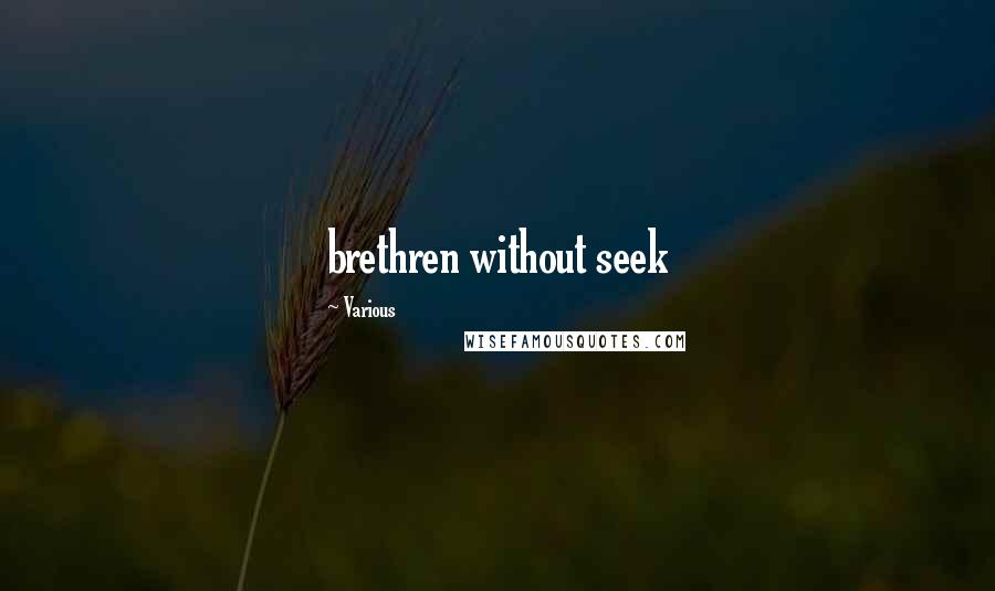 Various Quotes: brethren without seek
