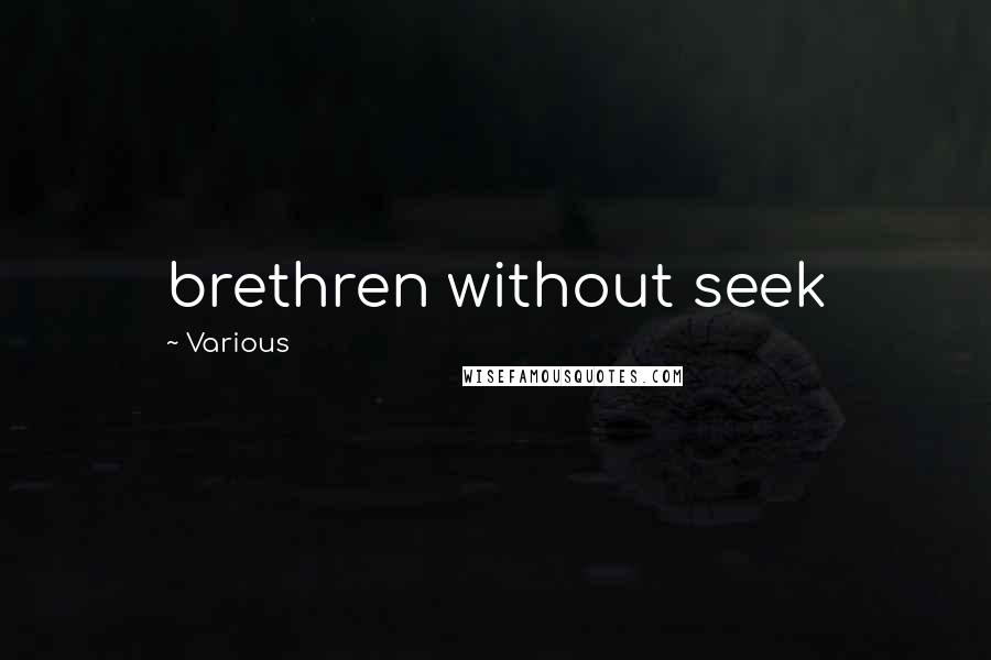 Various Quotes: brethren without seek