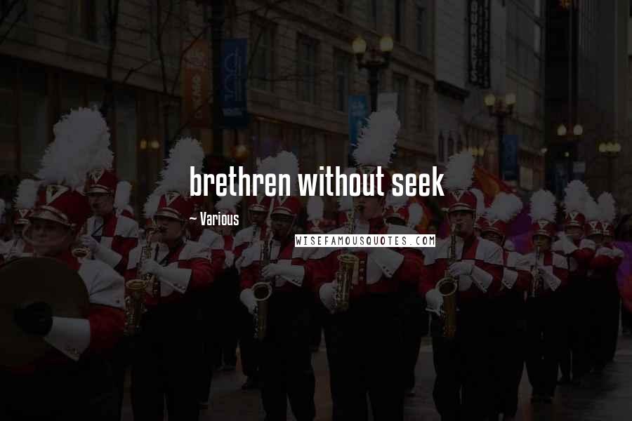 Various Quotes: brethren without seek
