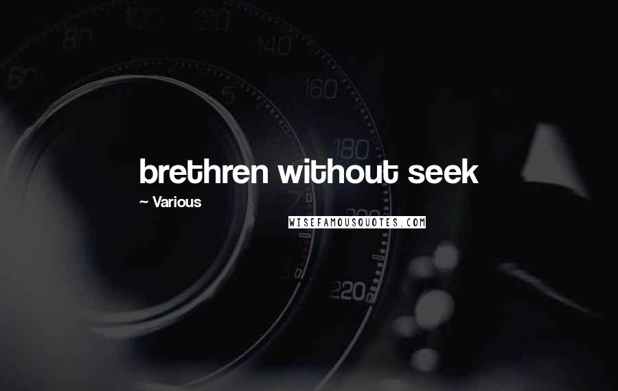 Various Quotes: brethren without seek
