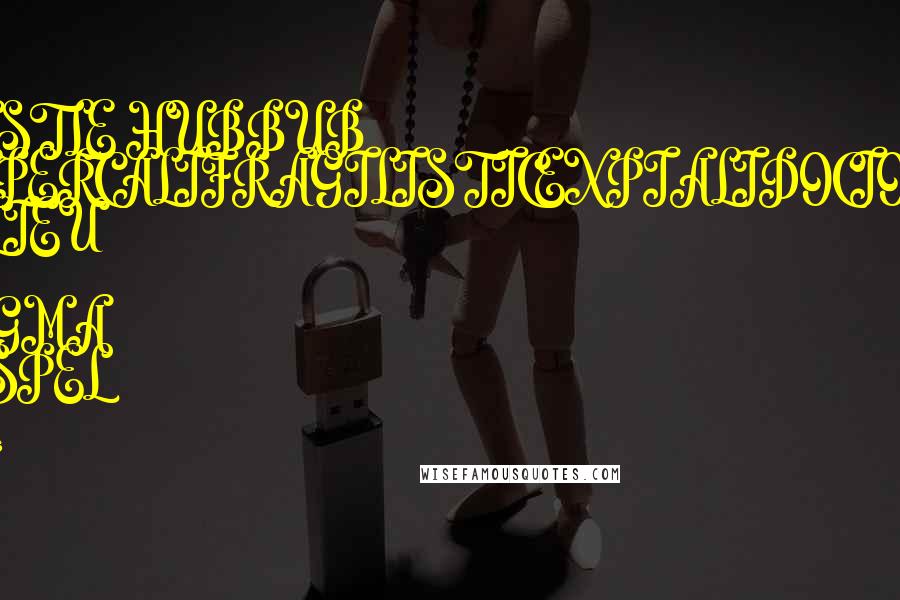 Various Quotes: BUSTLE HUBBUB SUPERCALIFRAGILISTICEXPIALIDOCIOUS INLIEU OF DOGMA GOSPEL