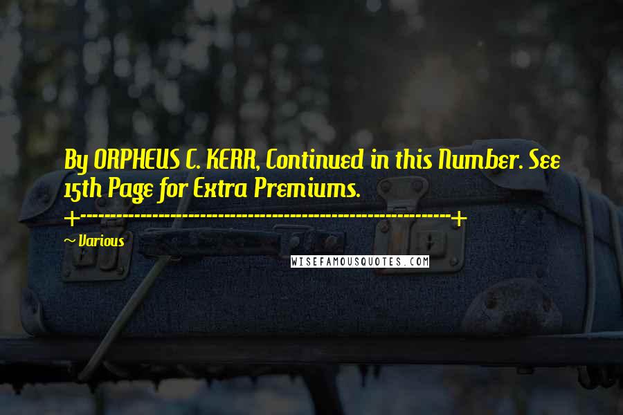 Various Quotes: By ORPHEUS C. KERR, Continued in this Number. See 15th Page for Extra Premiums. +--------------------------------------------------------------+