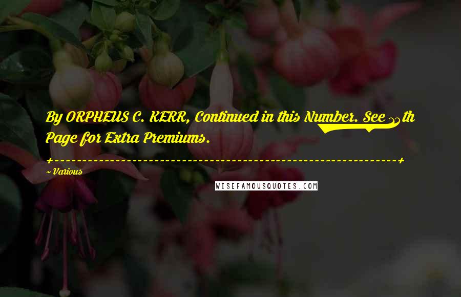 Various Quotes: By ORPHEUS C. KERR, Continued in this Number. See 15th Page for Extra Premiums. +--------------------------------------------------------------+