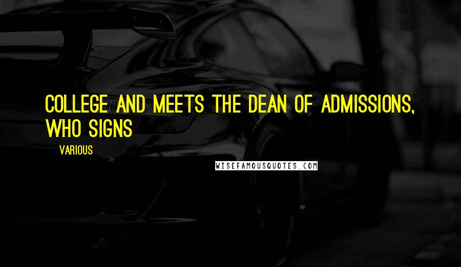 Various Quotes: college and meets the Dean of Admissions, who signs
