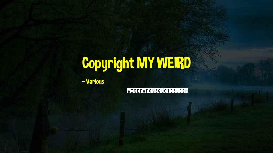 Various Quotes: Copyright MY WEIRD