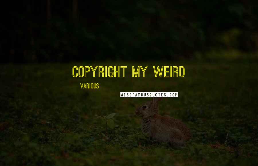 Various Quotes: Copyright MY WEIRD