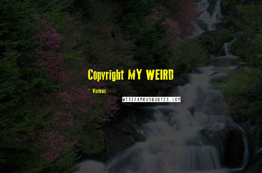 Various Quotes: Copyright MY WEIRD