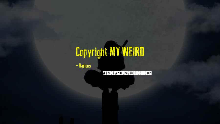 Various Quotes: Copyright MY WEIRD