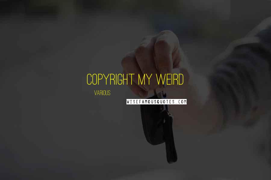 Various Quotes: Copyright MY WEIRD