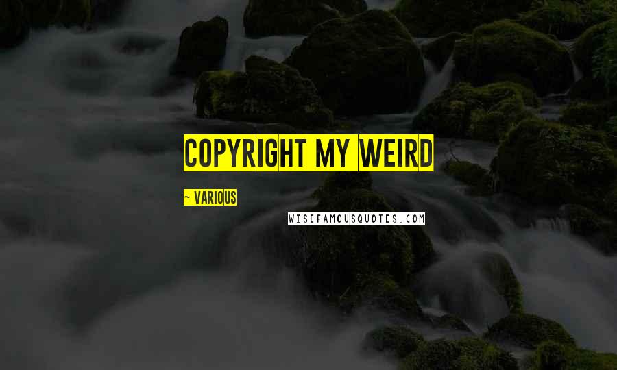Various Quotes: Copyright MY WEIRD