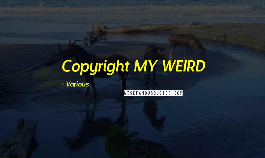 Various Quotes: Copyright MY WEIRD
