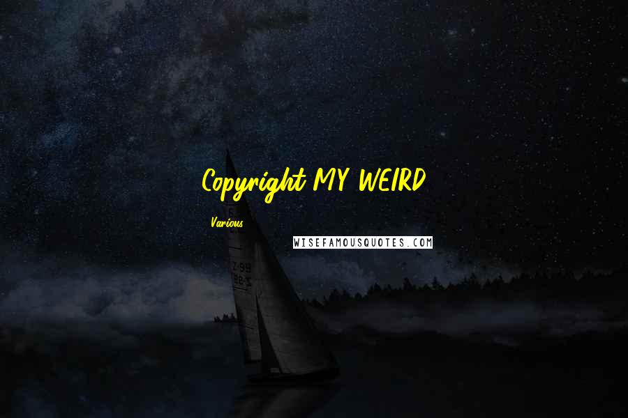 Various Quotes: Copyright MY WEIRD