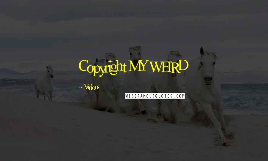 Various Quotes: Copyright MY WEIRD