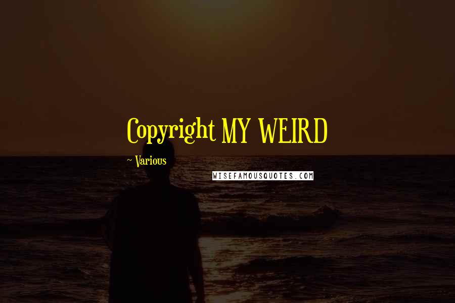 Various Quotes: Copyright MY WEIRD