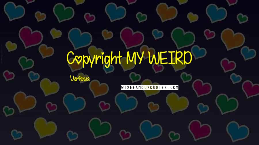 Various Quotes: Copyright MY WEIRD