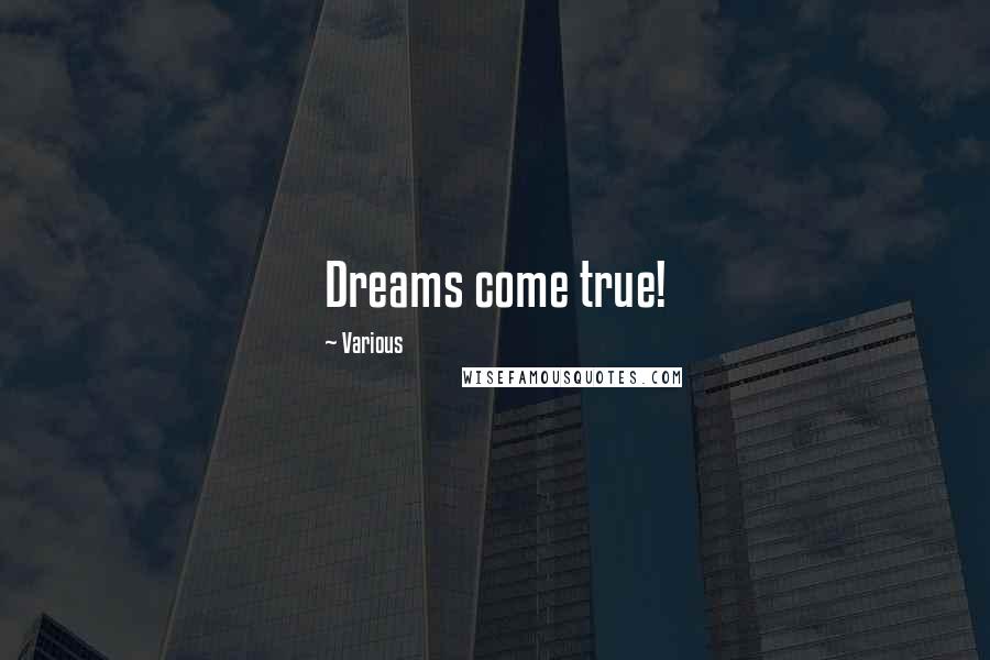 Various Quotes: Dreams come true!