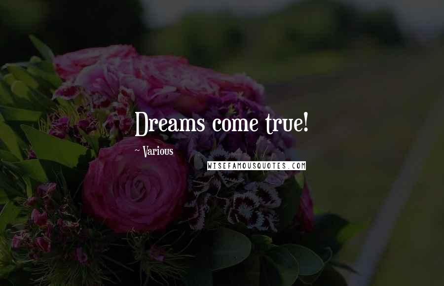 Various Quotes: Dreams come true!