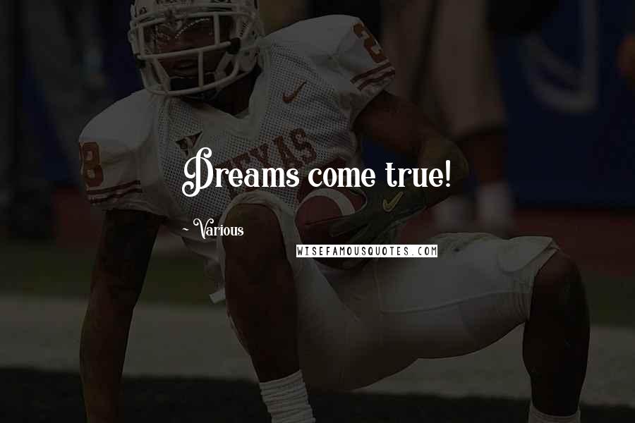 Various Quotes: Dreams come true!