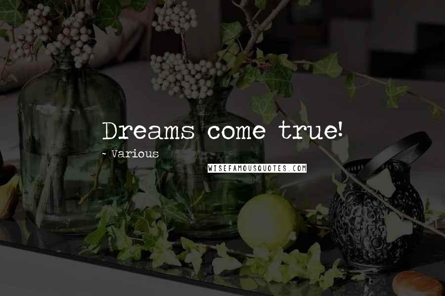 Various Quotes: Dreams come true!