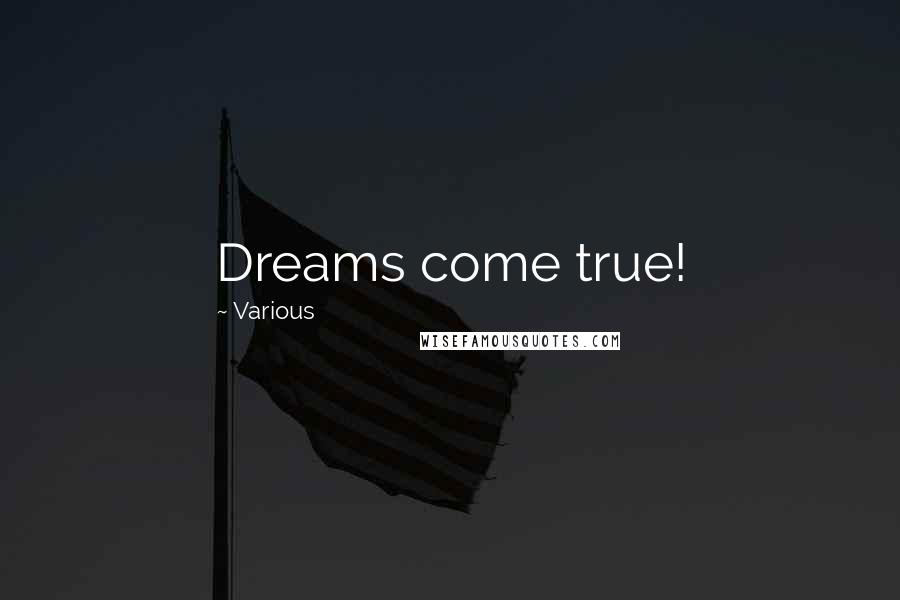 Various Quotes: Dreams come true!