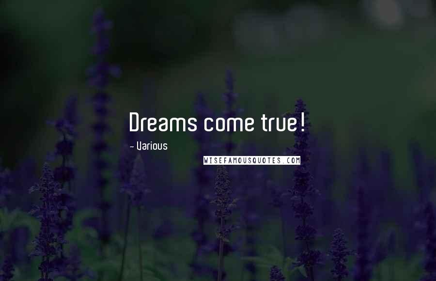 Various Quotes: Dreams come true!