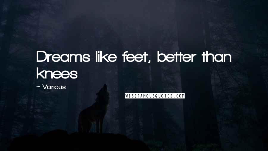 Various Quotes: Dreams like feet, better than knees