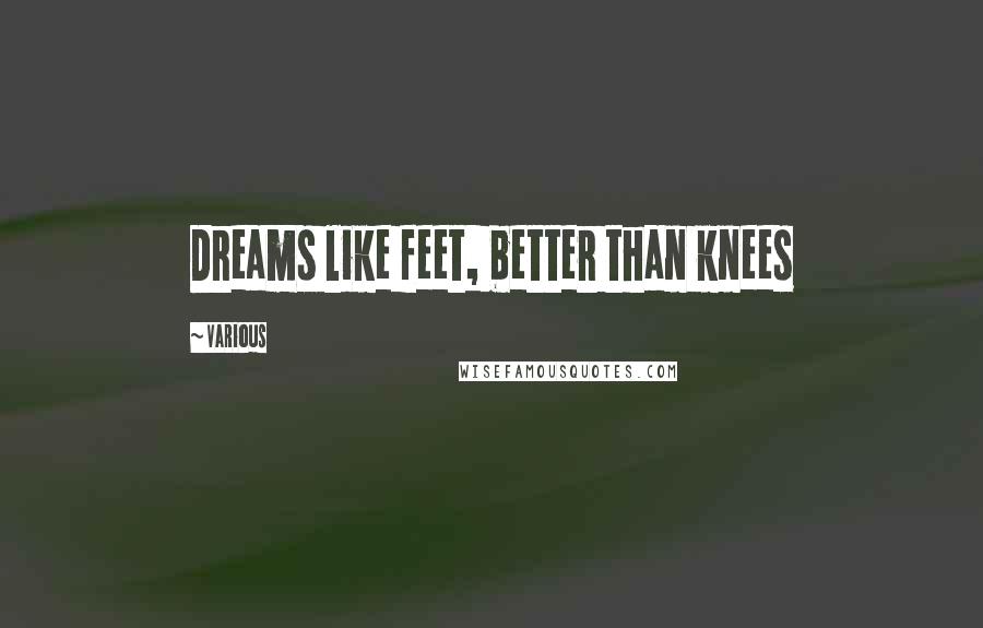 Various Quotes: Dreams like feet, better than knees