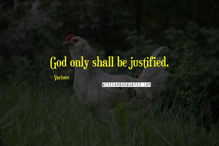 Various Quotes: God only shall be justified,