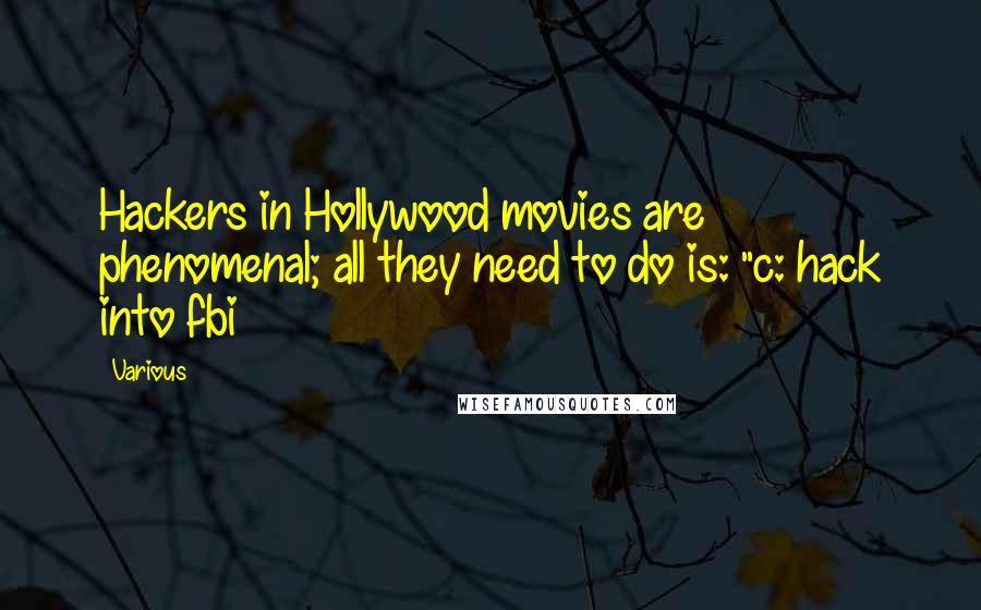 Various Quotes: Hackers in Hollywood movies are phenomenal; all they need to do is: "c: hack into fbi