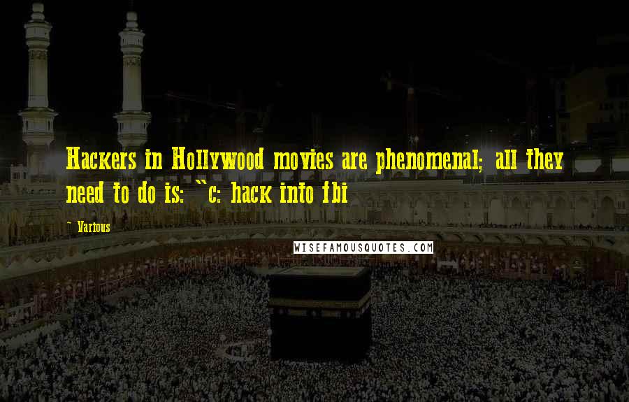 Various Quotes: Hackers in Hollywood movies are phenomenal; all they need to do is: "c: hack into fbi
