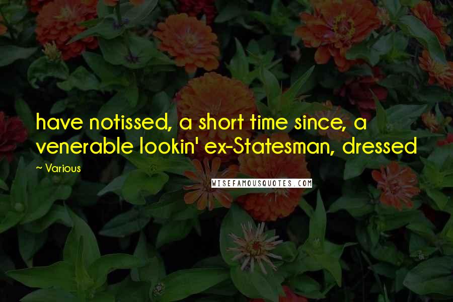 Various Quotes: have notissed, a short time since, a venerable lookin' ex-Statesman, dressed