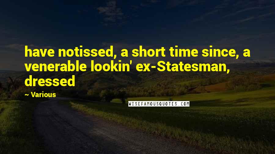 Various Quotes: have notissed, a short time since, a venerable lookin' ex-Statesman, dressed