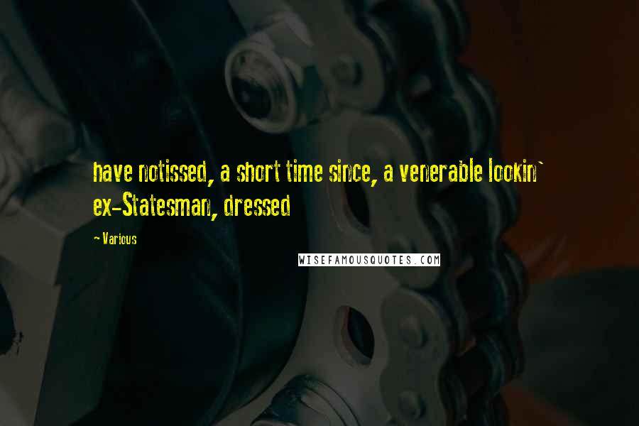 Various Quotes: have notissed, a short time since, a venerable lookin' ex-Statesman, dressed