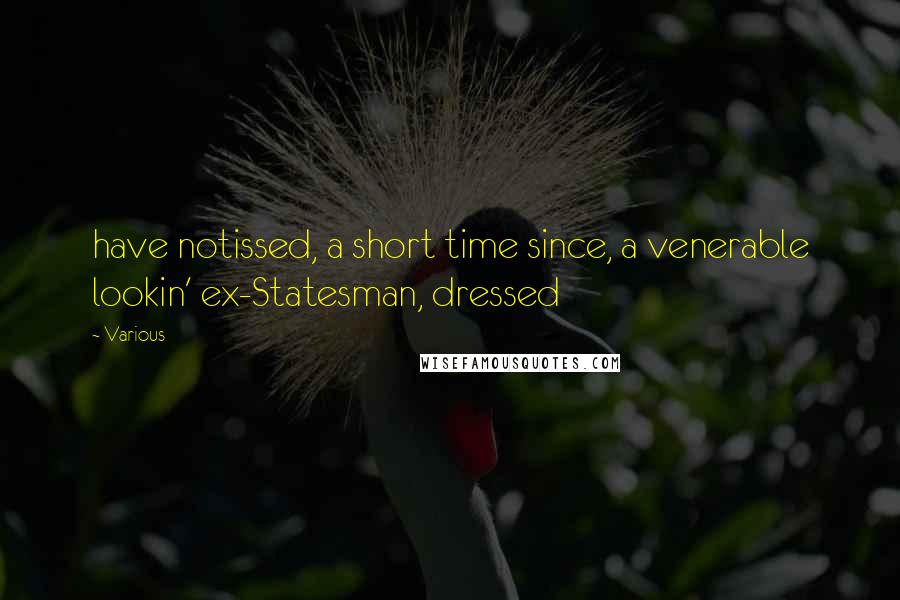 Various Quotes: have notissed, a short time since, a venerable lookin' ex-Statesman, dressed
