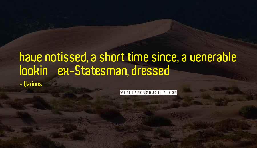 Various Quotes: have notissed, a short time since, a venerable lookin' ex-Statesman, dressed